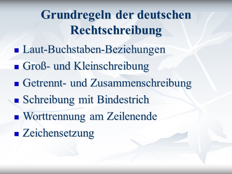 Grundregeln der deutschen Rechtschreibung Laut-Buchstaben-Beziehungen Groß- und Kleinschreibung Getrennt- und Zusammenschreibung Schreibung mit Bindestrich